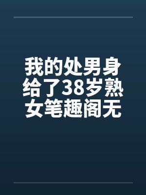 我的处男身给了38岁熟女笔趣阁无弹窗封面