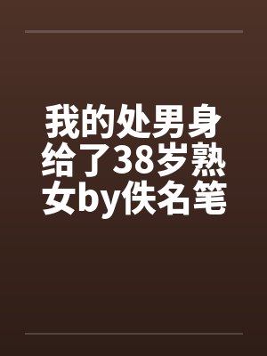 我的处男身给了38岁熟女by佚名笔趣阁无弹窗封面
