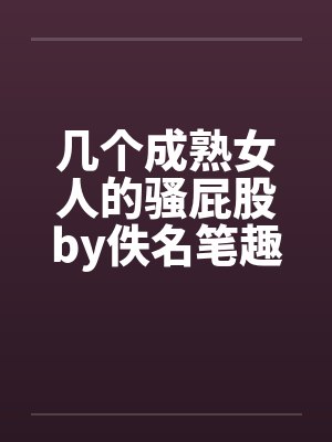 几个成熟女人的骚屁股by佚名笔趣阁无弹窗封面