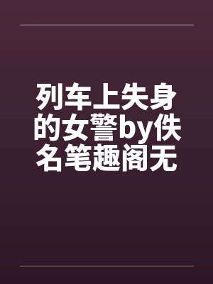 列车上失身的女警by佚名笔趣阁无弹窗封面