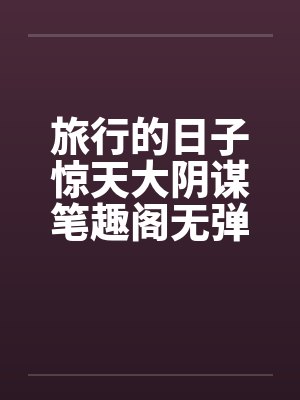 旅行的日子惊天大阴谋笔趣阁无弹窗封面