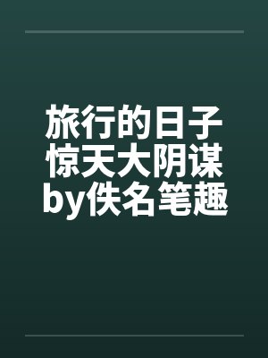 旅行的日子惊天大阴谋by佚名笔趣阁无弹窗封面