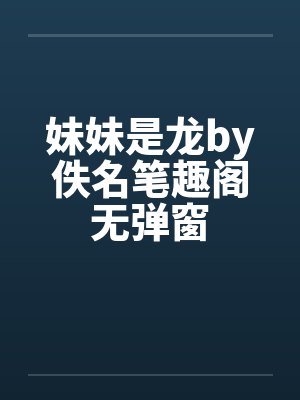妹妹是龙by佚名笔趣阁无弹窗封面
