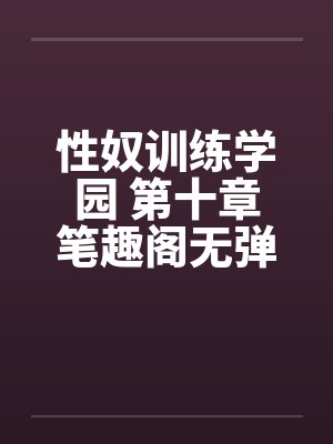 性奴训练学园 第十章笔趣阁无弹窗封面