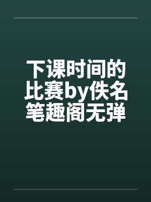 下课时间的比赛by佚名笔趣阁无弹窗封面