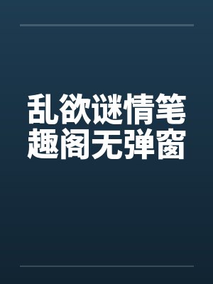 乱欲谜情笔趣阁无弹窗封面