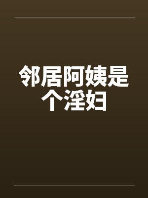 邻居阿姨是个淫妇封面
