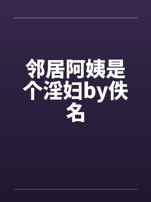 邻居阿姨是个淫妇by佚名封面