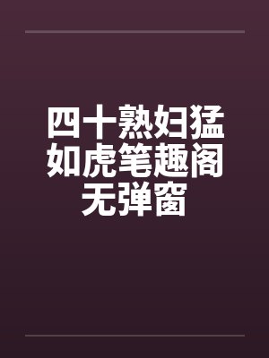 四十熟妇猛如虎笔趣阁无弹窗封面