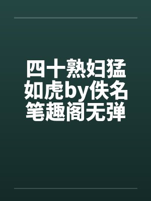 四十熟妇猛如虎by佚名笔趣阁无弹窗封面