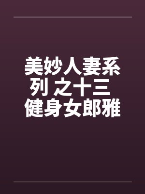 美妙人妻系列 之十三 健身女郎雅卿by佚名笔趣阁无弹窗封面