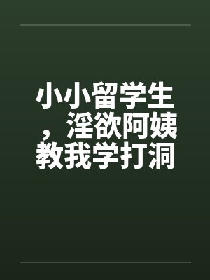 小小留学生，淫欲阿姨教我学打洞封面