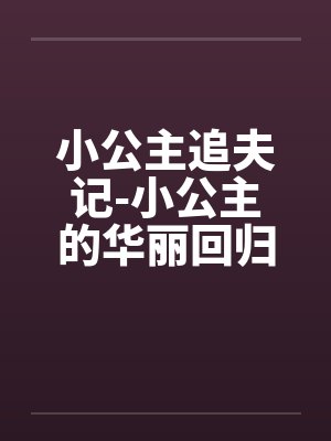 小公主追夫记-小公主的华丽回归 ☆、022 嫉妒3by佚名笔趣阁无弹窗封面
