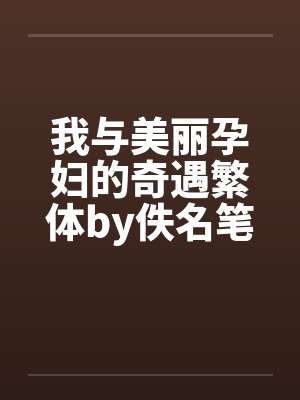 我与美丽孕妇的奇遇繁体by佚名笔趣阁无弹窗封面