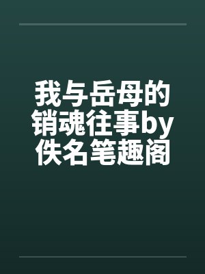我与岳母的销魂往事by佚名笔趣阁无弹窗封面