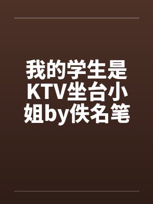 我的学生是KTV坐台小姐by佚名笔趣阁无弹窗封面