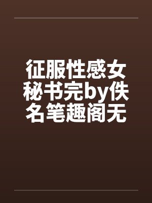 征服性感女秘书完by佚名笔趣阁无弹窗封面