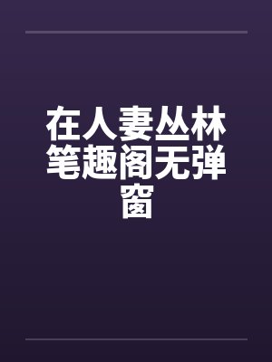 在人妻丛林笔趣阁无弹窗封面