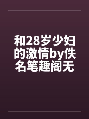 和28岁少妇的激情by佚名笔趣阁无弹窗封面