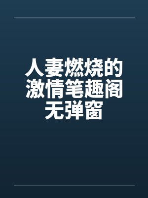 人妻燃烧的激情笔趣阁无弹窗封面