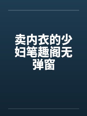 卖内衣的少妇笔趣阁无弹窗封面