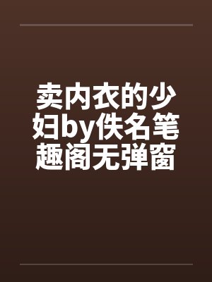 卖内衣的少妇by佚名笔趣阁无弹窗封面