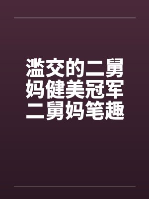 滥交的二舅妈健美冠军二舅妈笔趣阁无弹窗封面