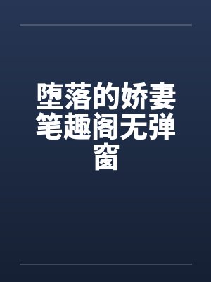 堕落的娇妻笔趣阁无弹窗封面