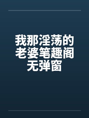 我那淫荡的老婆笔趣阁无弹窗封面