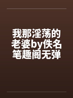 我那淫荡的老婆by佚名笔趣阁无弹窗封面