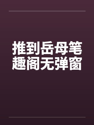 推到岳母笔趣阁无弹窗封面