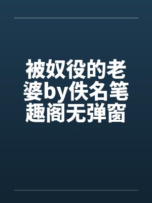 被奴役的老婆by佚名笔趣阁无弹窗封面