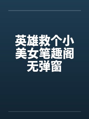 英雄救个小美女笔趣阁无弹窗封面