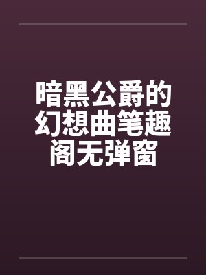 暗黑公爵的幻想曲笔趣阁无弹窗封面