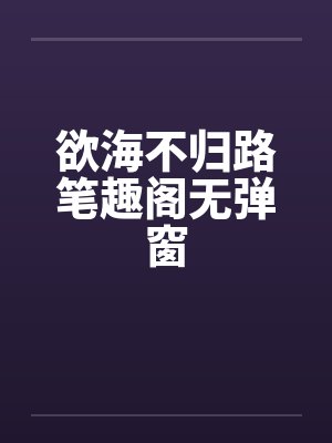 欲海不归路笔趣阁无弹窗封面