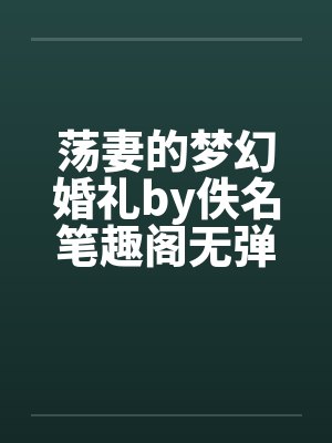 荡妻的梦幻婚礼by佚名笔趣阁无弹窗封面