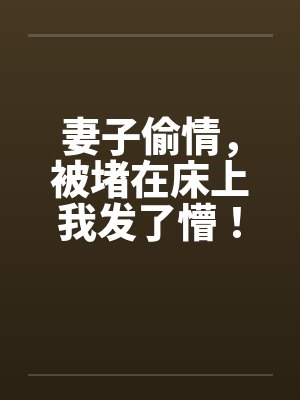 妻子偷情，被堵在床上我发了懵！by佚名封面