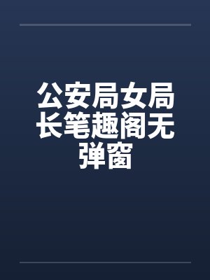 公安局女局长笔趣阁无弹窗封面