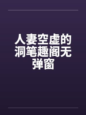 人妻空虚的洞笔趣阁无弹窗封面