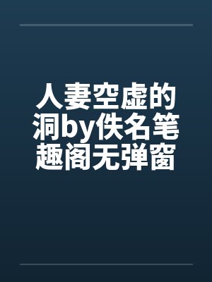 人妻空虚的洞by佚名笔趣阁无弹窗封面