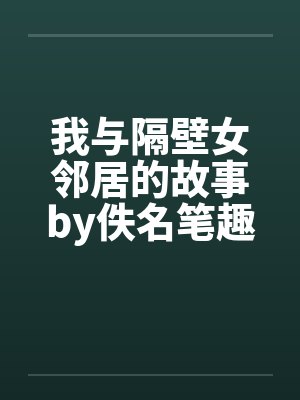 我与隔壁女邻居的故事by佚名笔趣阁无弹窗封面
