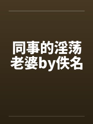 同事的淫荡老婆by佚名封面