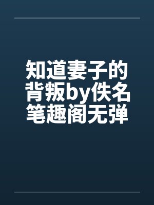 知道妻子的背叛by佚名笔趣阁无弹窗封面