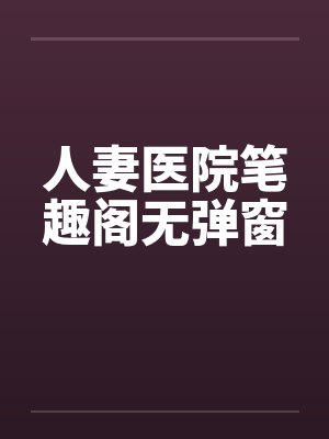 人妻医院笔趣阁无弹窗封面