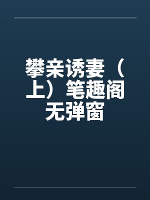攀亲诱妻（上）笔趣阁无弹窗封面