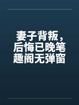 妻子背叛，后悔已晚笔趣阁无弹窗封面