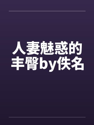 人妻魅惑的丰臀by佚名封面