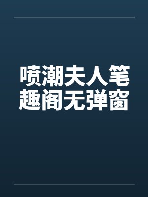 喷潮夫人笔趣阁无弹窗封面
