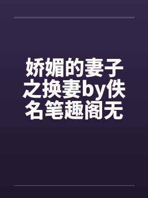 娇媚的妻子之换妻by佚名笔趣阁无弹窗封面