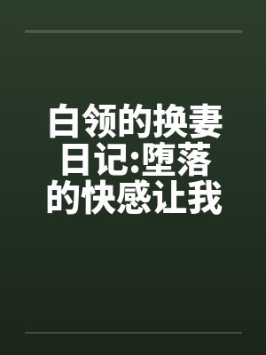 白领的换妻日记:堕落的快感让我们激情四射by佚名封面